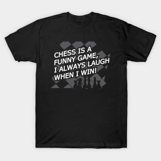 Chess is a funny game, I always laugh when I when ! T-Shirt